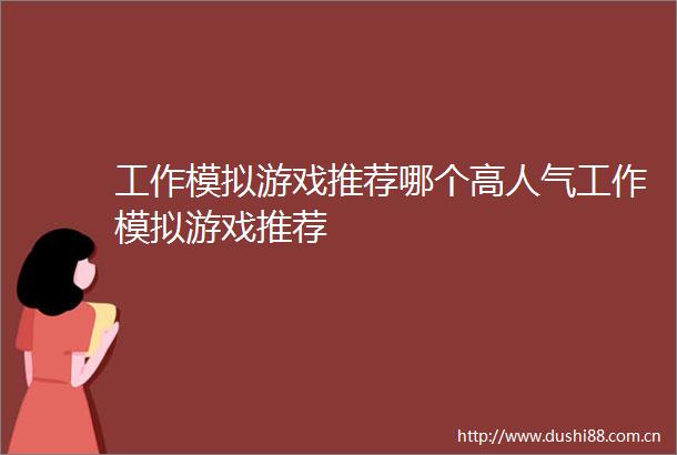 工作模拟游戏推荐哪个高人气工作模拟游戏推荐