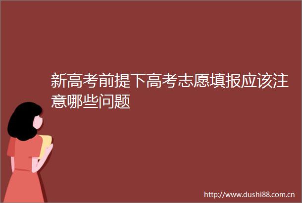 新高考前提下高考志愿填报应该注意哪些问题