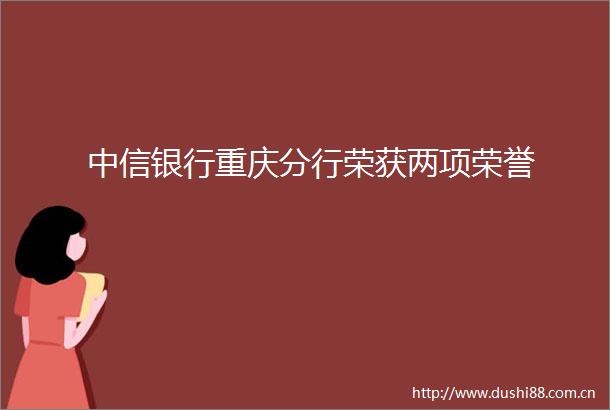 中信银行重庆分行荣获两项荣誉