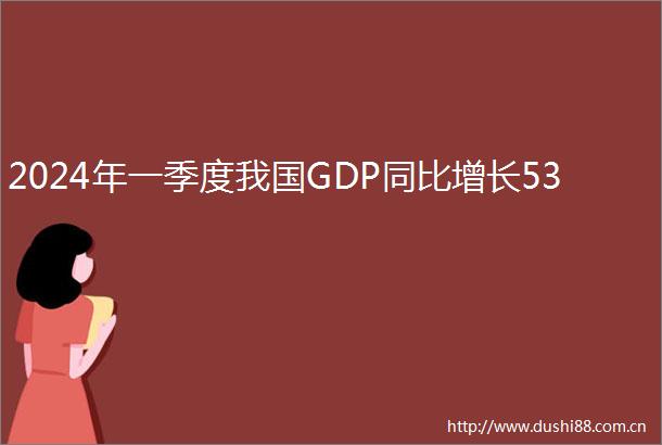 2024年一季度我国GDP同比增长53