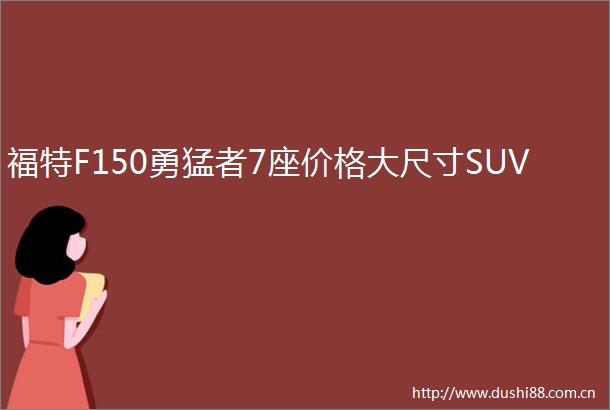 福特F150勇猛者7座价格大尺寸SUV