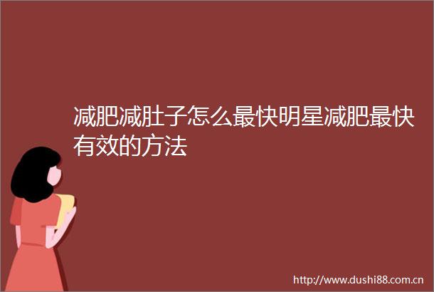 减肥减肚子怎么最快明星减肥最快有效的方法