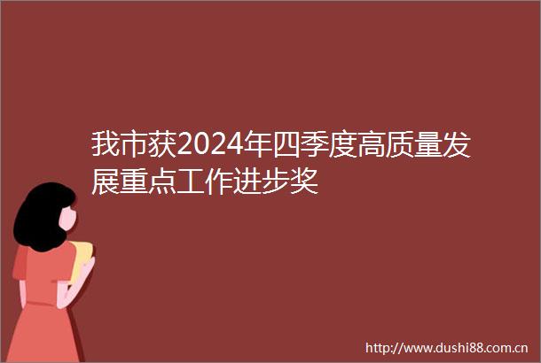 我市获2024年四季度高质量发展重点工作进步奖