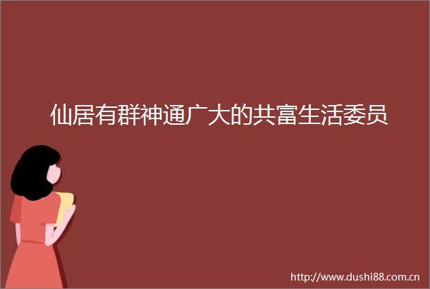 仙居有群神通广大的共富生活委员