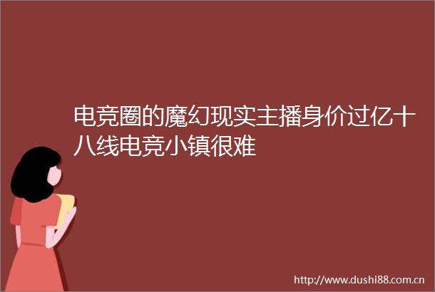 电竞圈的魔幻现实主播身价过亿十八线电竞小镇很难