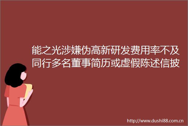能之光伪高新研发费用率不及同行多名董事简历或陈述信披存瑕疵