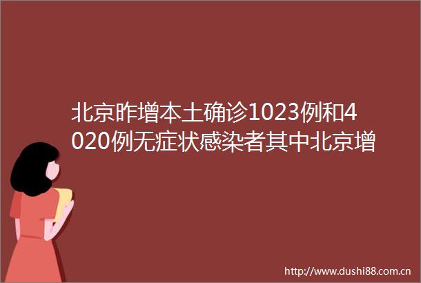 北京昨增本土确诊1023例和4020例无症状感染者其中北京增社会面356例详情公布