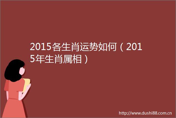 2015各生肖运势如何（2015年生肖属相）
