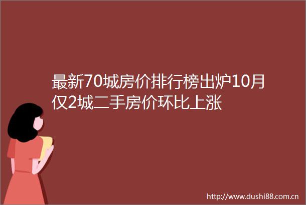 最新70城房价排行榜出炉10月仅2城二手房价环比上涨