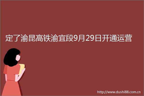 定了渝昆高铁渝宜段9月29日开通运营