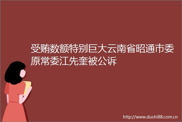 数额特别巨大云南省昭通市委原常委江先奎被公诉