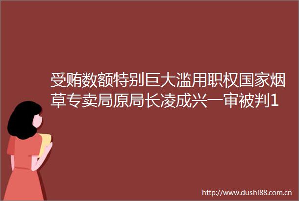 数额特别巨大滥用职权烟草专卖局原局长凌成兴一审被判16年