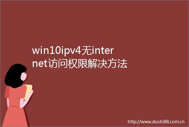 win10ipv4无internet访问权限解决方法