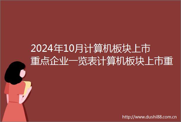 2024年10月计算机板块上市重点企业一览表计算机板块上市重点企业