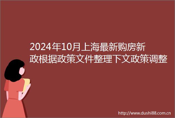 2024年10月上海最新购房新政根据政策文件整理下文政策调整一览表附常见必答问题欢迎收藏转发