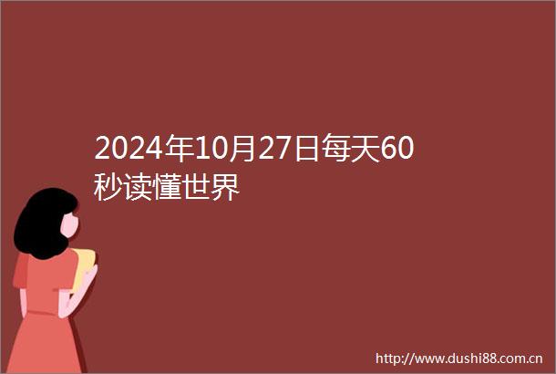 2024年10月27日每天60秒读懂世界