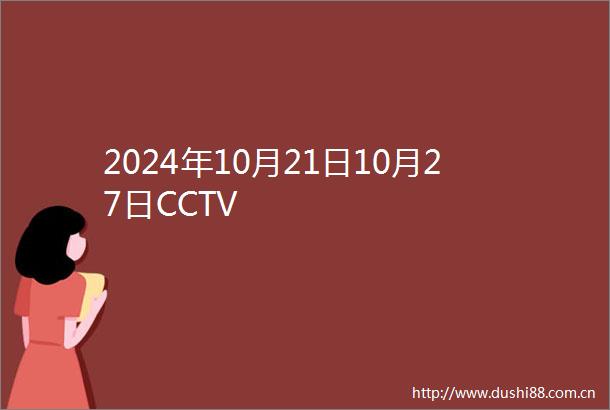 2024年10月21日10月27日CCTV