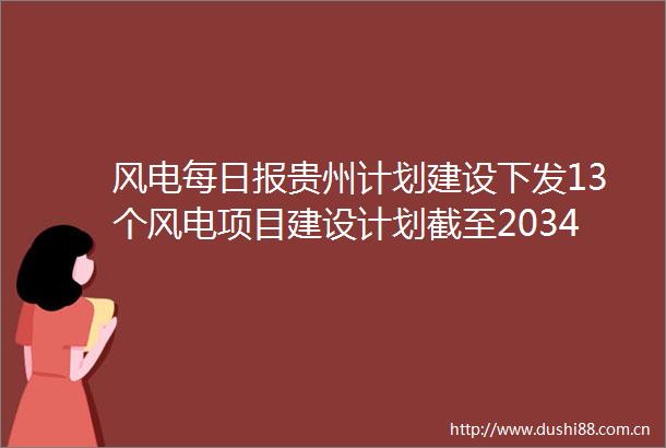 风电每日报贵州计划建设下发13个风电项目建设计划截至2034年底全球海上风电累计装机将达到441GW