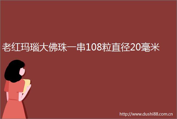 老红玛瑙大佛珠一串108粒直径20毫米