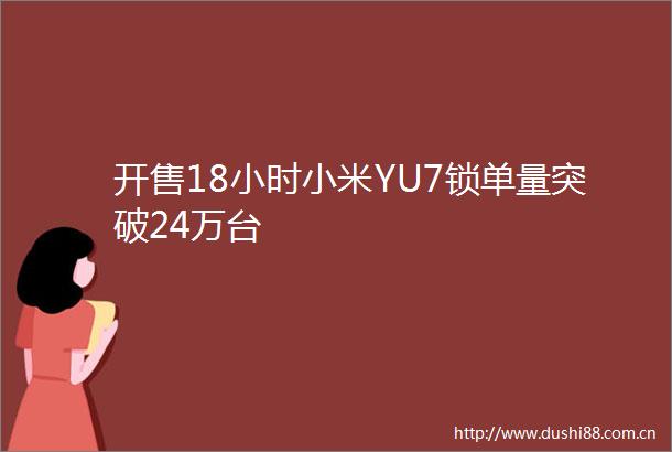 开售18小时小米YU7锁单量突破24万台