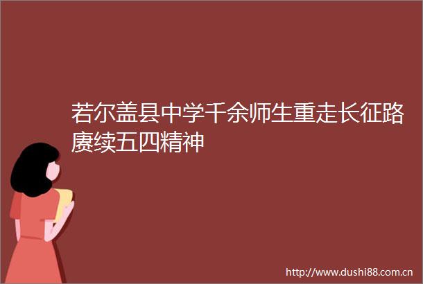 若尔盖县中学千余师生重走长征路赓续五四精神