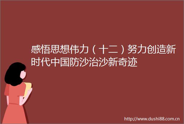 感悟思想伟力（十二）努力创造新时代防沙治沙新奇迹