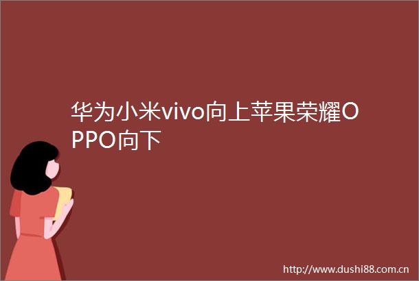 华为小米vivo向上苹果荣耀OPPO向下