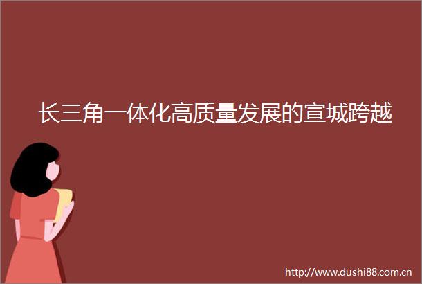 长三角一体化高质量发展的宣城跨越