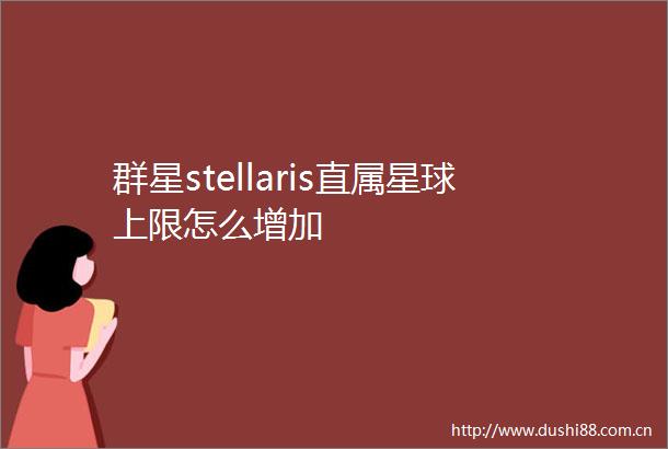 群星stellaris直属星球上限怎么增加