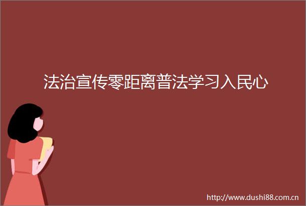 法治宣传零距离普法学习入民心