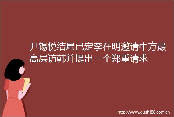 尹锡悦结局已定李在明邀请中方最高层访韩并提出一个郑重请求