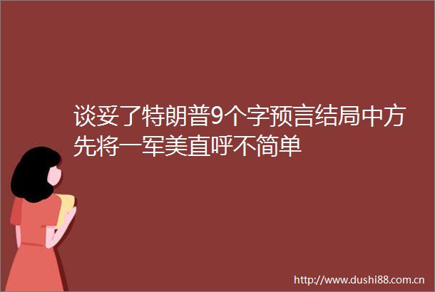谈妥了特朗普9个字预言结局中方先将一军美直呼不简单