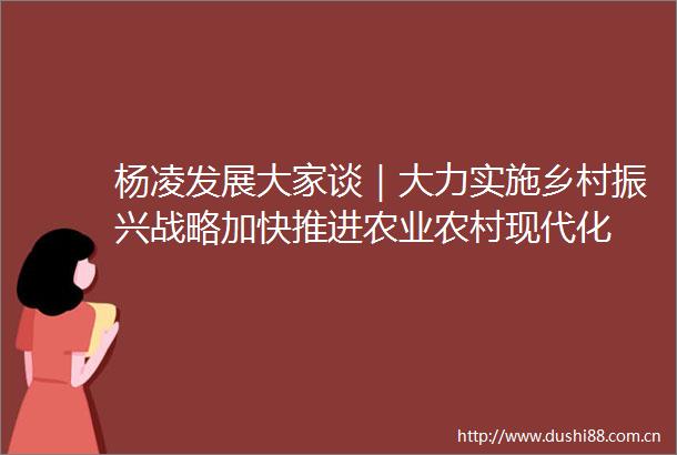 杨凌发展大家谈｜大力实施乡村振兴战略加快推进农业农村现代化