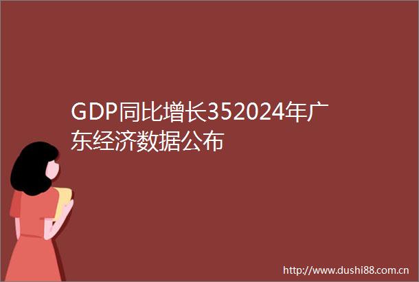 GDP同比增长352024年广东经济数据公布