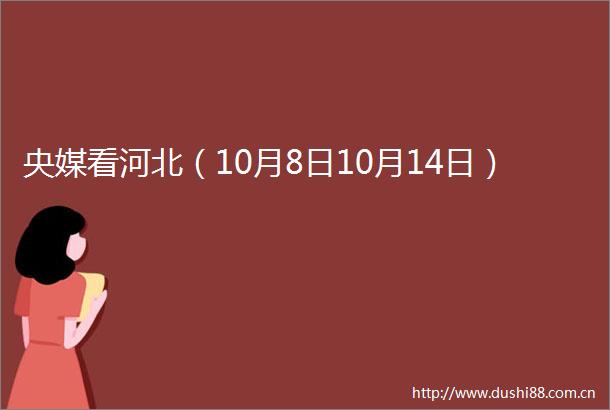 央媒看河北（10月8日10月14日）
