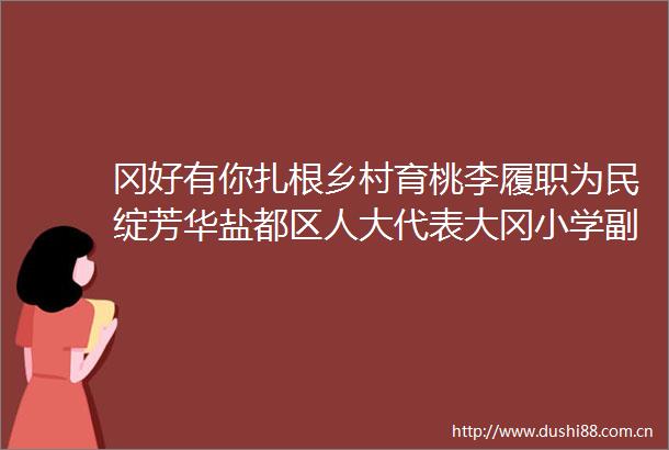 冈好有你扎根乡村育桃李履职为民绽芳华盐都区人大代表大冈小学副校长韩小云