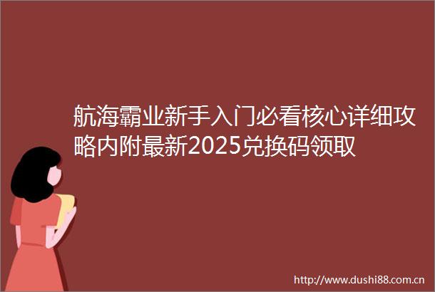 航海霸业新手入门必看核心详细攻略内附最新2025兑换码领取