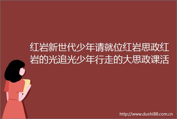 红岩新世代少年请就位红岩思政红岩的光追光少年行走的大思政课活动开课仪式在歌乐山举行