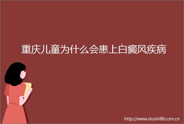 重庆儿童为什么会患上白癜风疾病