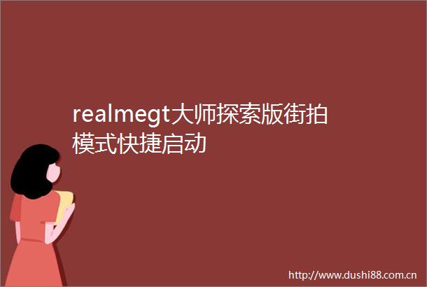 realmegt大师探索版街拍模式快捷启动