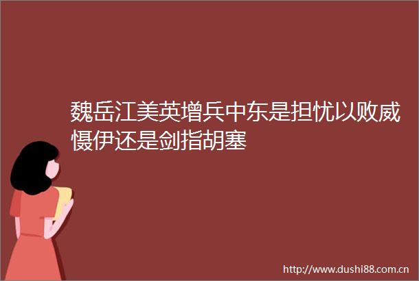 魏岳江美英增兵中东是担忧以败威慑伊还是剑指胡塞