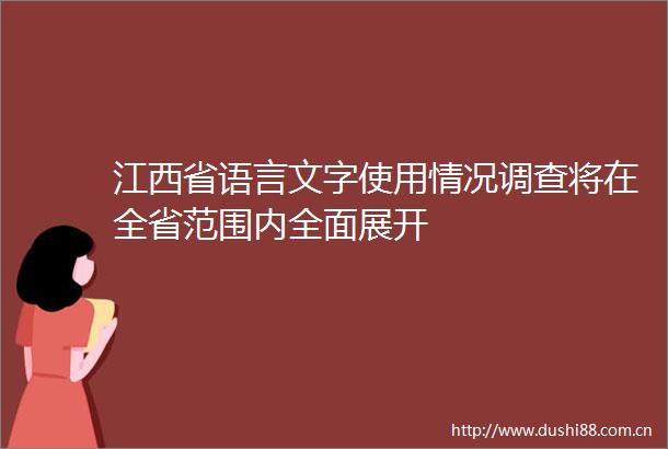 江西省语言文字使用情况调查将在全省范围内全面展开