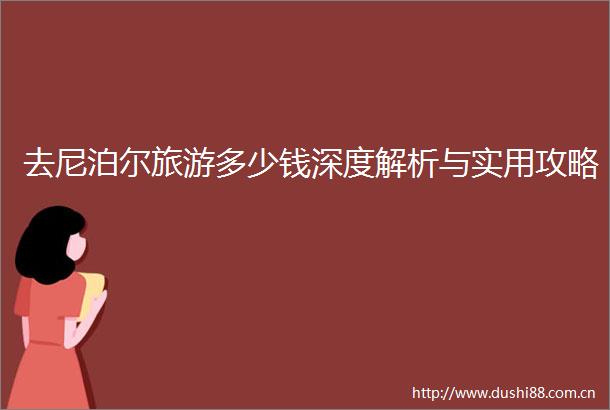 去尼泊尔旅游多少钱深度解析与实用攻略