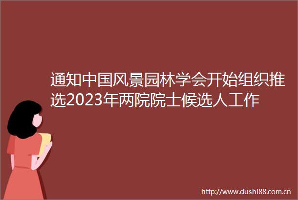 通知风景园林学会开始组织推选2023年两院院士候选人工作