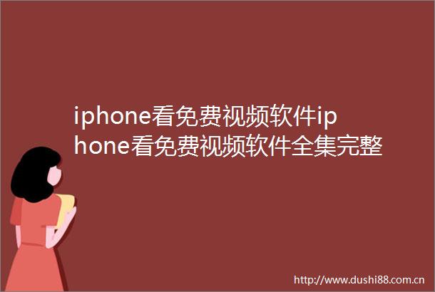iphone看免费视频软件iphone看免费视频软件全集完整版v4417