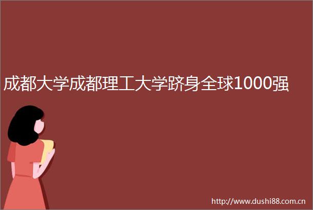 成都大学成都理工大学跻身全球1000强
