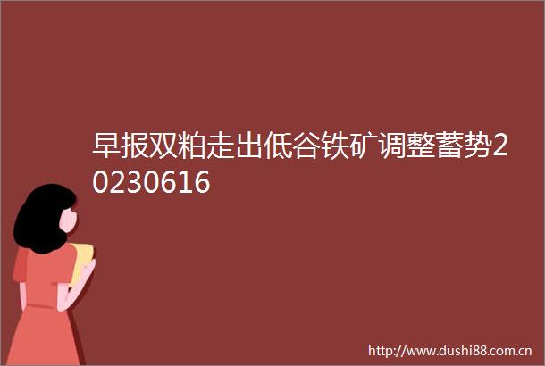 早报双粕走出低谷铁矿调整蓄势20230616