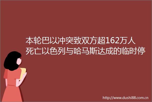 本轮巴以冲突致双方超162万人死亡以色列与哈马斯达成的临时停火协议将于24日7时生效