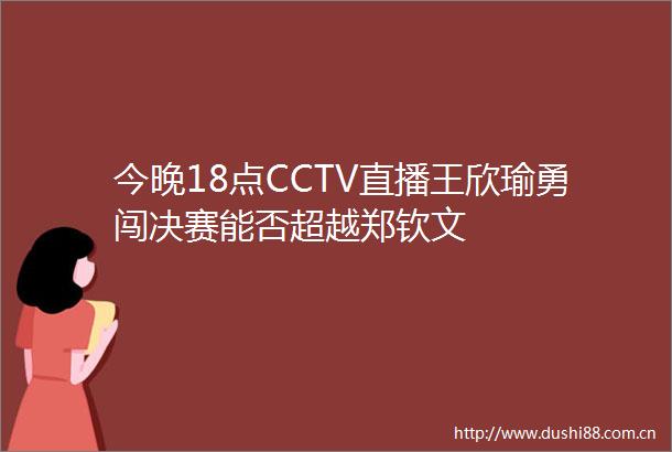今晚18点CCTV直播王欣瑜勇闯决赛能否超越郑钦文