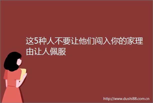 这5种人不要让他们闯入你的家理由让人佩服